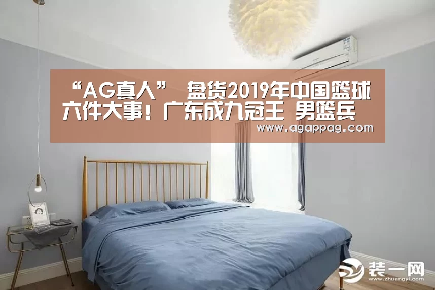 “AG真人”
盘货2019年中国篮球六件大事！广东成九冠王 男篮兵败世界杯(图1)