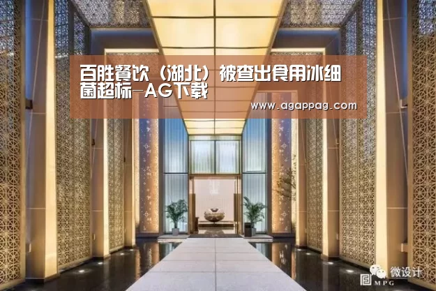 百胜餐饮(湖北)被查出食用冰细菌超标-AG下载(图1) AG真人