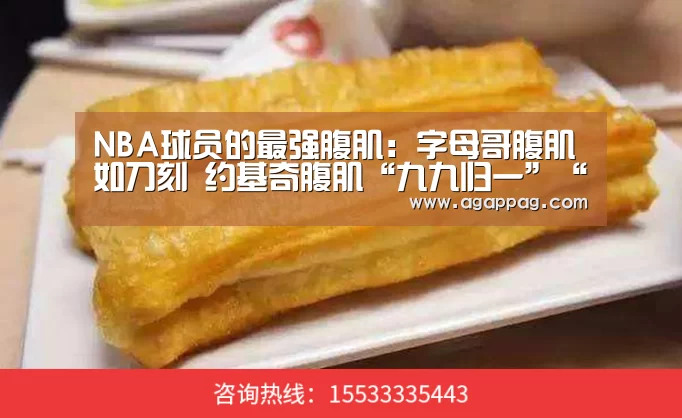 NBA球员的最强腹肌:字母哥腹肌如刀刻 约基奇腹肌“九九归一”“AGAPP”(图1) AG地址